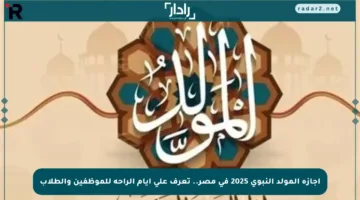 إجازة المولد النبوي 2025 في مصر.. تعرف على أيام الراحة للموظفين والطلاب
